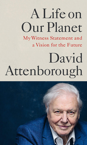 A Life on Our Planet: My Witness Statement and a Vision for the Future, David Attenborough