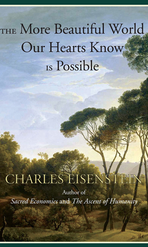 The Beautiful World Our Hearts Know is Possible, Charles Eisenstein